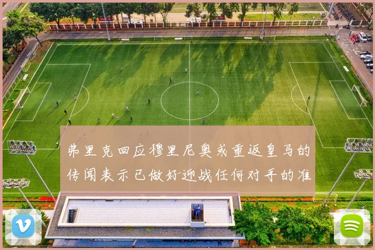 弗里克回应穆里尼奥或重返皇马的传闻表示已做好迎战任何对手的准备