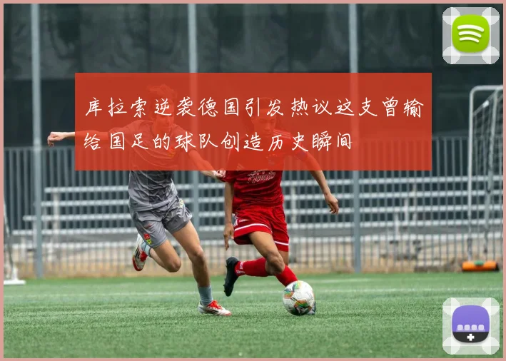 库拉索逆袭德国引发热议这支曾输给国足的球队创造历史瞬间